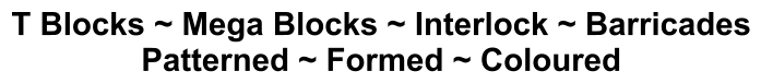 T Blocks ~ Mega Blocks ~ Interlock ~ Barricades Patterned ~ Formed ~ Coloured